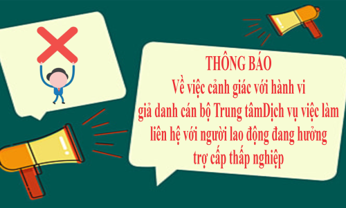 Thông báo về việc cảnh giác với hành vi giả danh cán bộ Trung tâm Dịch vụ việc làm liên hệ với người lao động đang hưởng trợ cấp thất nghiệp