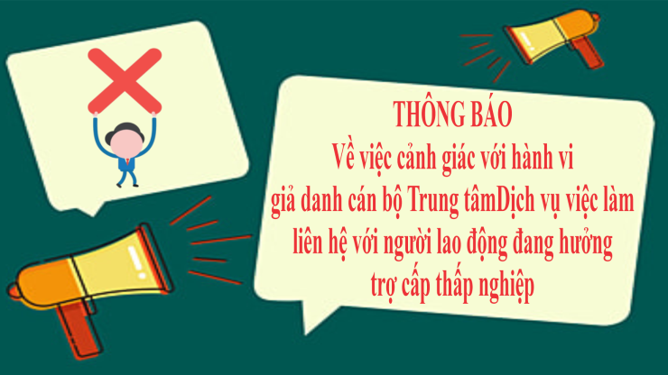 Thông báo về việc cảnh giác với hành vi giả danh cán bộ Trung tâm Dịch vụ việc làm liên hệ với người lao động đang hưởng trợ cấp thất nghiệp
