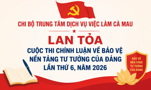 CHI BỘ TRUNG TÂM DỊCH VỤ VIỆC LÀM CÀ MAU LAN TỎA CUỘC THI CHÍNH LUẬN VỀ BẢO VỆ NỀN TẢNG TƯ TƯỞNG CỦA ĐẢNG LẦN THỨ 6, NĂM 2026