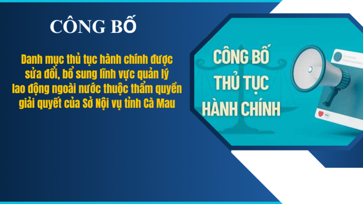 Công bố Danh mục thủ tục hành chính được sửa đổi, bổ sung lĩnh vực quản lý lao động ngoài nước thuộc thẩm quyền giải quyết của Sở Nội vụ tỉnh Cà Mau
