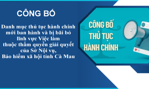 Công bố Danh mục thủ tục hành chính mới ban hành và bị bãi bỏ lĩnh vực Việc làm thuộc thẩm quyền giải quyết của Sở Nội vụ, Bảo hiểm xã hội tỉnh Cà Mau