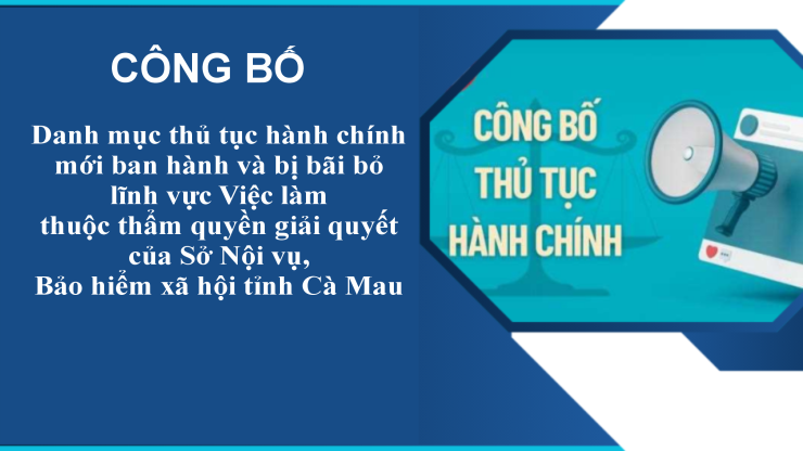 Công bố Danh mục thủ tục hành chính mới ban hành và bị bãi bỏ lĩnh vực Việc làm thuộc thẩm quyền giải quyết của Sở Nội vụ, Bảo hiểm xã hội tỉnh Cà Mau