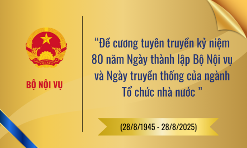 Đề cương tuyên truyền kỷ niệm 80 năm Ngày thành lập Bộ Nội vụ và Ngày truyền thống của ngành Tổ chức nhà nước (28/8/1945 - 28/8/2025)