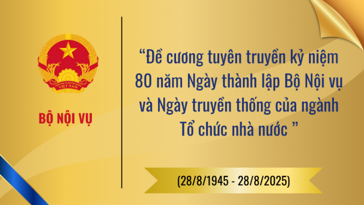 Đề cương tuyên truyền kỷ niệm 80 năm Ngày thành lập Bộ Nội vụ và Ngày truyền thống của ngành Tổ chức nhà nước (28/8/1945 - 28/8/2025)