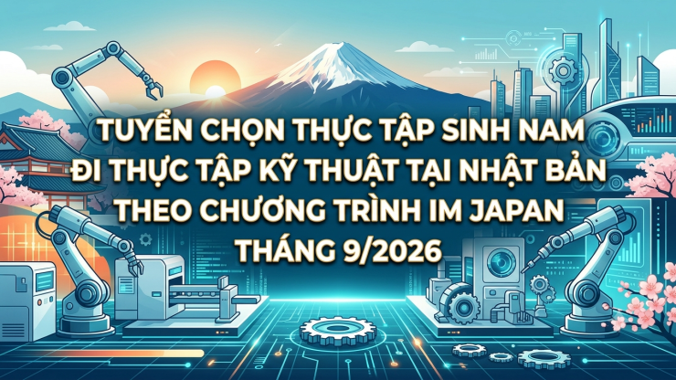 Tuyển Chọn Thực Tập Sinh Nam Đi Thực Tập Kỹ Thuật Tại Nhật Bản Theo Chương Trình IM JAPAN Tháng 9/2026
