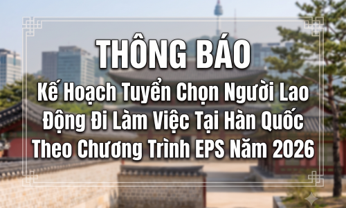 Thông Báo Kế Hoạch Tuyển Chọn Người Lao Động Đi Làm Việc Tại Hàn Quốc Theo Chương Trình EPS Năm 2026