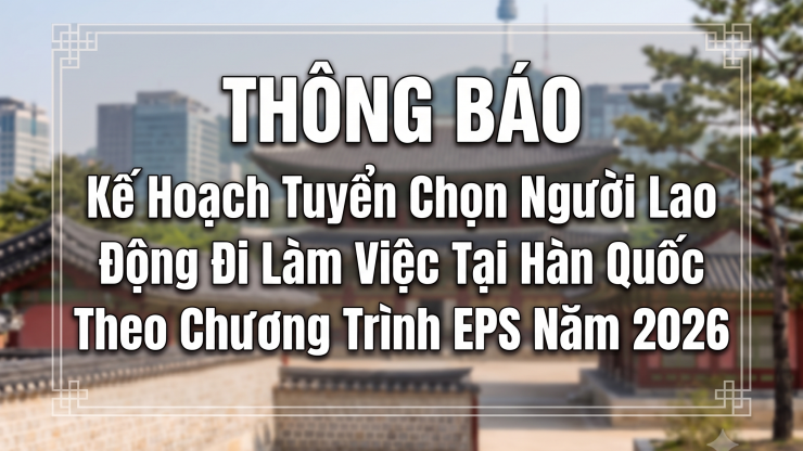 Thông Báo Kế Hoạch Tuyển Chọn Người Lao Động Đi Làm Việc Tại Hàn Quốc Theo Chương Trình EPS Năm 2026
