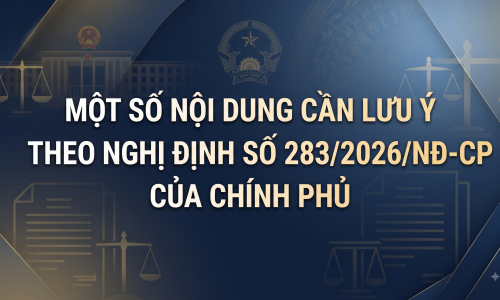 Một số nội dung cần lưu ý theo Nghị định số 283/2026/NĐ-CP của Chính phủ