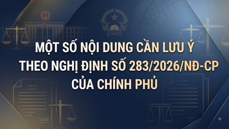 Một số nội dung cần lưu ý theo Nghị định số 283/2026/NĐ-CP của Chính phủ