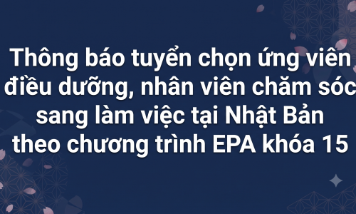 Thông báo tuyển chọn ứng viên điều dưỡng, nhân viên chăm sóc sang làm việc tại Nhật Bản theo chương trình EPA khóa 15