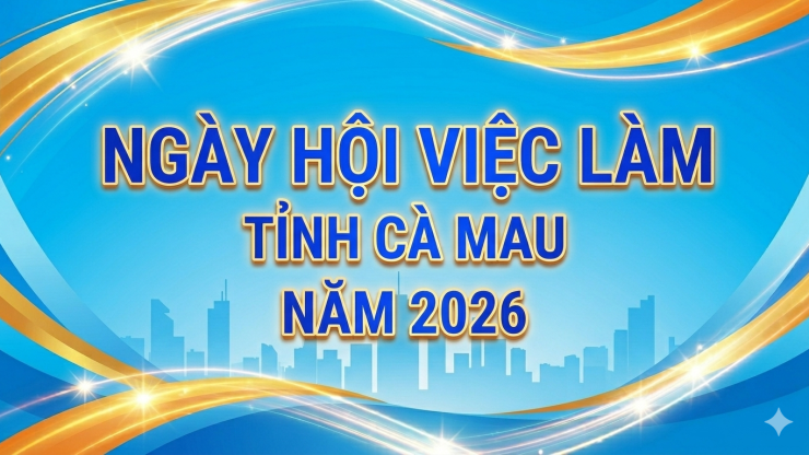 Thông báo tổ chức Ngày hội việc làm tỉnh Cà Mau năm 2026
