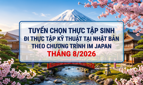 Thông báo tuyển chọn thực tập sinh đi thực tập kỹ thuật tại Nhật Bản theo Chương trình IM Japan Tháng 8/2026