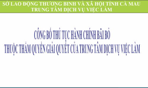 QUYẾT ĐỊNH CÔNG BỐ THỦ TỤC HÀNH CHÍNH BÃI BỎ THUỘC THẨM QUYỀN GIẢI QUYẾT CỦA TRUNG TÂM DỊCH VỤ VIỆC LÀM TỈNH CÀ MAU