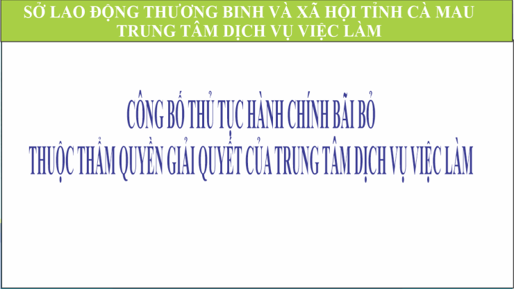 QUYẾT ĐỊNH CÔNG BỐ THỦ TỤC HÀNH CHÍNH BÃI BỎ THUỘC THẨM QUYỀN GIẢI QUYẾT CỦA TRUNG TÂM DỊCH VỤ VIỆC LÀM TỈNH CÀ MAU