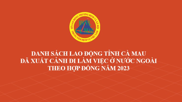 Danh sách lao động tỉnh Cà Mau đã xuất cảnh đi làm việc ở nước ngoài theo hợp đồng năm 2023
