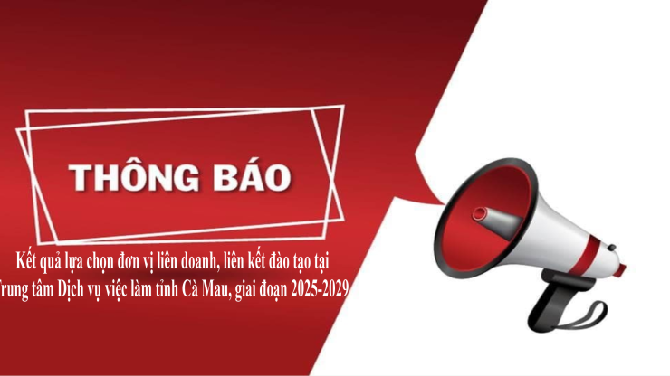 Thông báo kết quả lựa chọn đơn vị liên doanh, liên kết đào tạo tại Trung tâm Dịch vụ việc làm tỉnh Cà Mau, giai đoạn 2025-2029