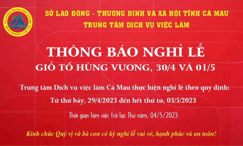 Trung tâm Dịch vụ việc làm Cà Mau thông báo nghỉ lễ Giỗ Tổ Hùng Vương, 30/4 và 01/5 năm 2023.